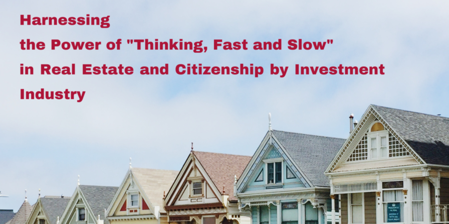Harnessing the Power of Thinking Fast and Slow in Real Estate and Citizenship by Investment Industry